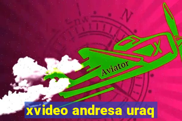 xvideo andresa uraq